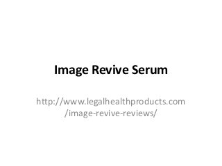 Image Revive Serum
http://www.legalhealthproducts.com
/image-revive-reviews/
 