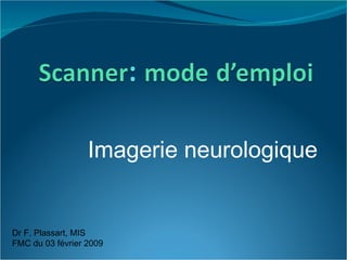 Imagerie neurologique Dr F. Plassart, MIS FMC du 03 février 2009 