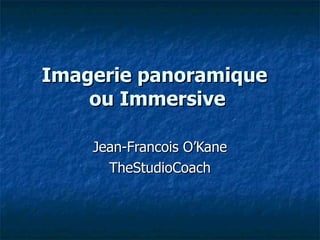 Imagerie panoramique  ou Immersive Jean-Francois O’Kane TheStudioCoach 