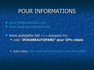 POUR INFORMATIONS www.TheStudioCoach.com www.JeanFrancoisOKane.com www.autopano.net  >>> Autopano Pro code “ JFOKANEAUTOPANO” pour 10% rabais   Autre rabais:  http://www.jeanfrancoisokane.com/rabaisrebates   