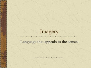 Imagery
Language that appeals to the senses
 