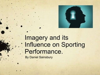 Imagery and its
Influence on Sporting
Performance.
By Daniel Sainsbury
 