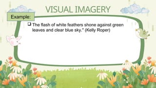  The flash of white feathers shone against green
leaves and clear blue sky." (Kelly Roper)
VISUAL IMAGERY
Example:
 