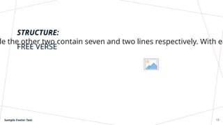 STRUCTURE:
le the other two contain seven and two lines respectively. With ea
FREE VERSE
Sample Footer Text 13
 
