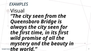 “The city seen from the
Queensboro Bridge is
always the city seen for
the first time, in its first
wild promise of all the
mystery and the beauty in
the world.”
Visual
EXAMPLES
Sample Footer Text 21
 