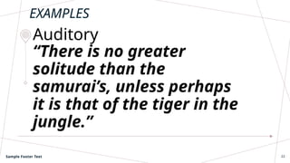 “There is no greater
solitude than the
samurai’s, unless perhaps
it is that of the tiger in the
jungle.”
Auditory
EXAMPLES
Sample Footer Text 22
 