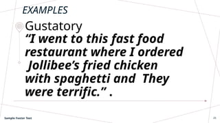 “I went to this fast food
restaurant where I ordered
Jollibee’s fried chicken
with spaghetti and They
were terrific.” .
Gustatory
EXAMPLES
Sample Footer Text 25
 