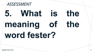ASSESSMENT
5. What is the
meaning of the
word fester?
Sample Footer Text 34
 