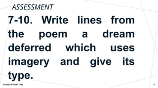 ASSESSMENT
7-10. Write lines from
the poem a dream
deferred which uses
imagery and give its
type.
Sample Footer Text 36
 