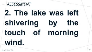 ASSESSMENT
2. The lake was left
shivering by the
touch of morning
wind.
Sample Footer Text 38
 