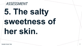 ASSESSMENT
5. The salty
sweetness of
her skin.
Sample Footer Text 41
 