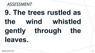 ASSESSMENT
9. The trees rustled as
the wind whistled
gently through the
leaves.
Sample Footer Text 45
 