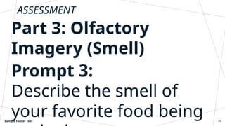 ASSESSMENT
Part 3: Olfactory
Imagery (Smell)
Prompt 3:
Describe the smell of
your favorite food being
Sample Footer Text 50
 