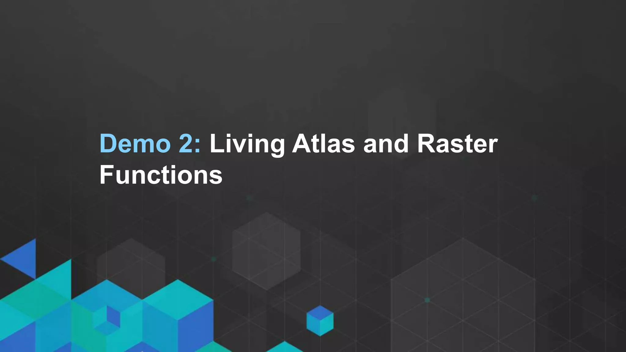 Demo 2: Living Atlas and Raster
Functions
 