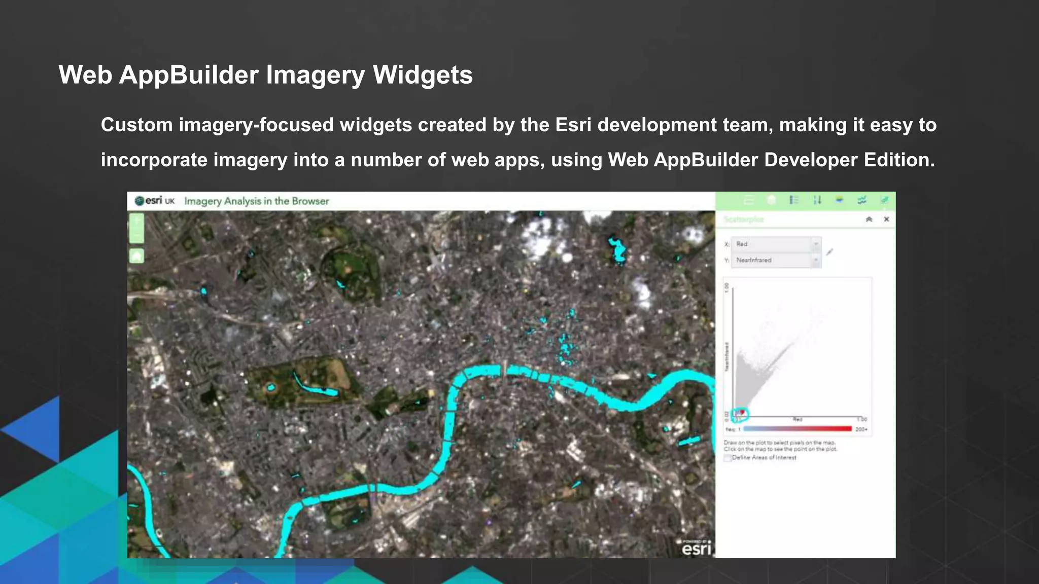 • Click to edit Master text styles
- Second level
- Third level
Web AppBuilder Imagery Widgets
Custom imagery-focused widgets created by the Esri development team, making it easy to
incorporate imagery into a number of web apps, using Web AppBuilder Developer Edition.
 