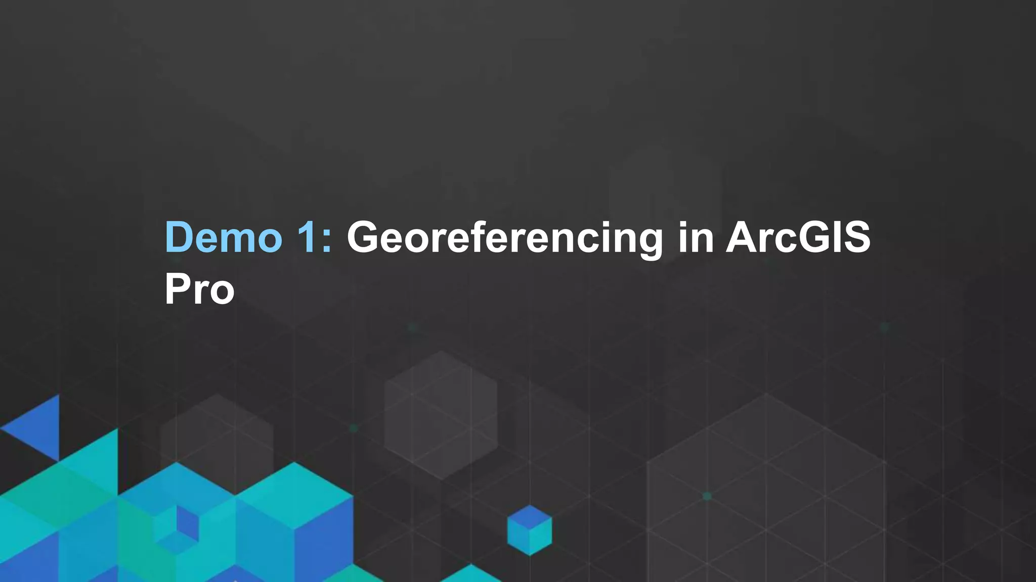 Demo 1: Georeferencing in ArcGIS
Pro
 
