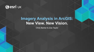 • Click to edit Master text styles
- Second level
- Third level
Imagery Analysis in ArcGIS:
New View. New Vision.
Chris Barker & Zoe Taylor
 
