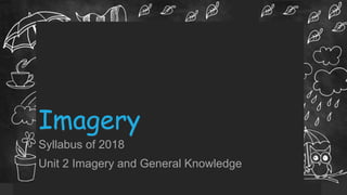 Imagery
Syllabus of 2018
Unit 2 Imagery and General Knowledge
 