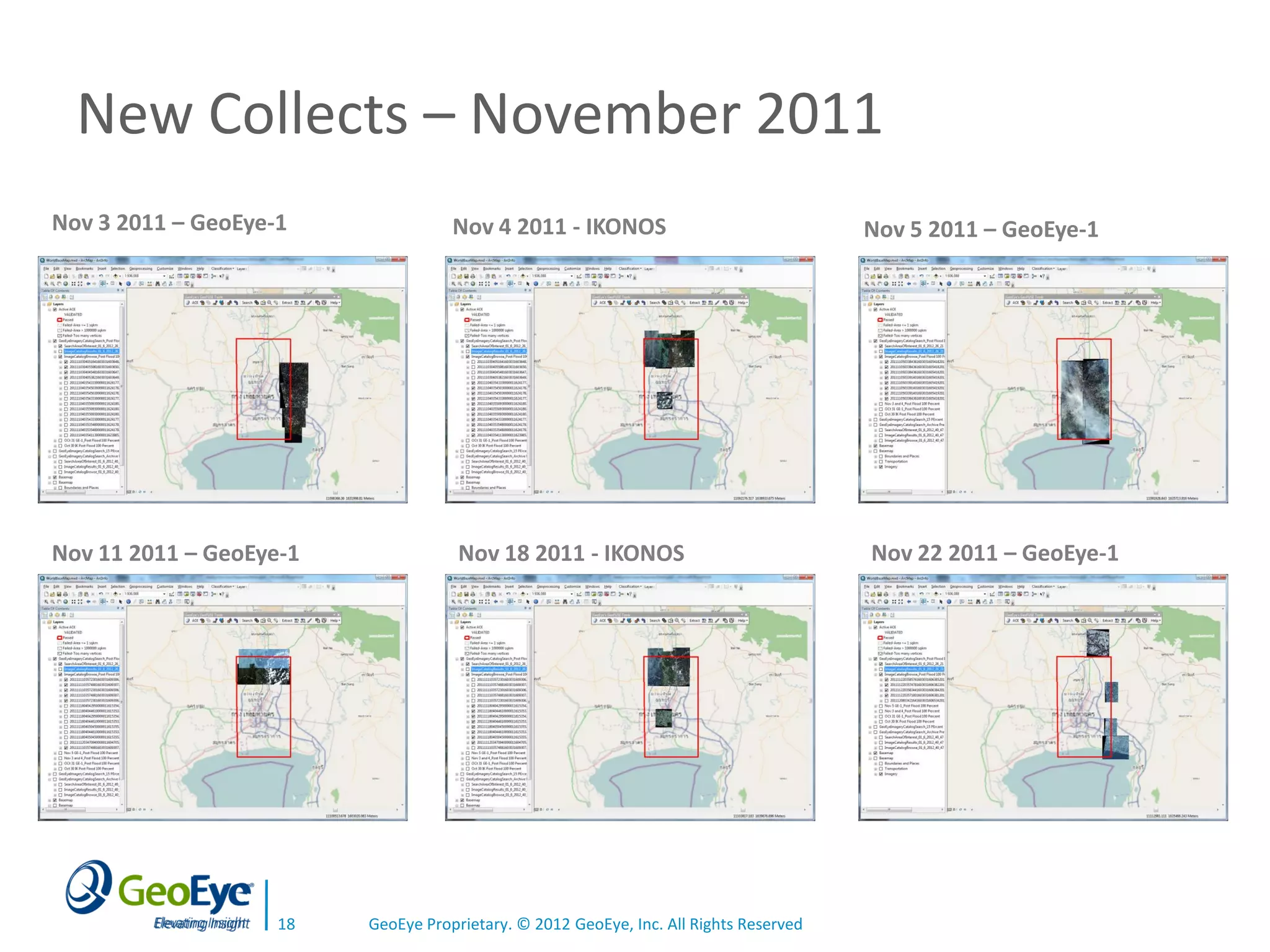 New Collects – November 2011
Nov 3 2011 – GeoEye-1               Nov 4 2011 - IKONOS                                Nov 5 2011 – GeoEye-1




Nov 11 2011 – GeoEye-1               Nov 18 2011 - IKONOS                              Nov 22 2011 – GeoEye-1




                    18   GeoEye Proprietary. © 2012 GeoEye, Inc. All Rights Reserved
 