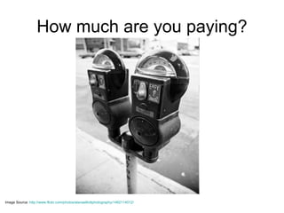 How much are you paying? Image Source:  http://www.flickr.com/photos/alanaelliottphotography/1462114012/   