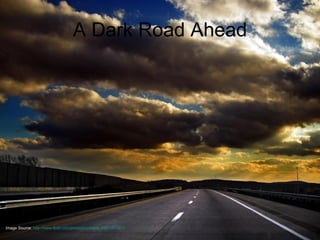 A Dark Road Ahead Image Source:  http://www.flickr.com/photos/nicholas_t/361161401/   