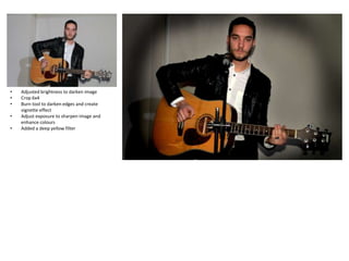 •
•
•
•
•

Adjusted brightness to darken image
Crop 6x4
Burn tool to darken edges and create
vignette effect
Adjust exposure to sharpen image and
enhance colours
Added a deep yellow filter

 