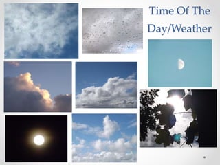 Time Of The
Day/Weather
 