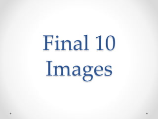 Final 10
Images
 