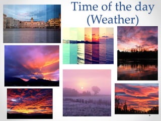 Time of the day
(Weather)
 