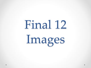 Final 12
Images
 