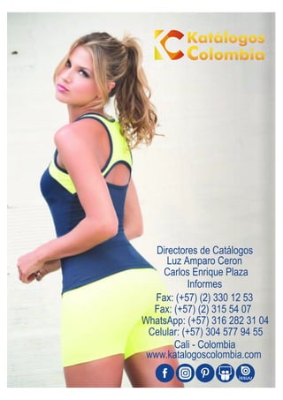 Luz Amparo Ceron
Carlos Enrique Plaza
Informes
Directores de Catálogos
Fax: (+57) (2) 330 12 53
Fax: (+57) (2) 315 54 07
WhatsApp: (+57) 316 282 31 04
Celular: (+57) 304 577 94 55
Cali - Colombia
www.katalogoscolombia.com