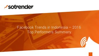 Facebook Trends in Indonesia – 2016
Top Performers Summary
1
 