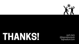 THANKS! josh clark
@bigmediumjosh
bigmedium.com
 
