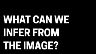 WHAT CAN WE 
 
THE IMAGE?
INFER FROM
 