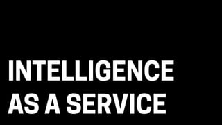 INTELLIGENCE 
AS A SERVICE
 