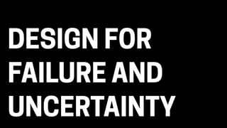 DESIGN FOR
FAILURE AND
UNCERTAINTY
 