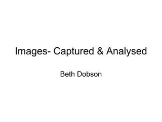 Images- Captured & Analysed Beth Dobson 