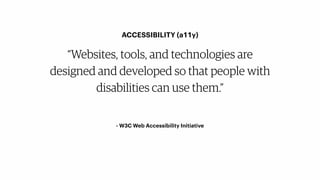 “Websites, tools, and technologies are
designed and developed so that people with
disabilities can use them.”
ACCESSIBILIT...