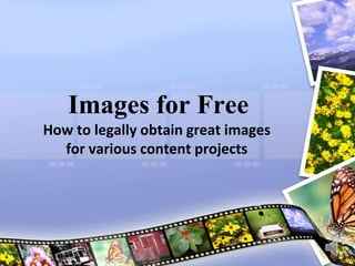 Images for Free How to legally obtain great images for various content projects 