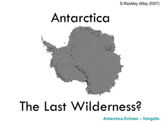 Antarctica The Last Wilderness? Antarctica Echoes – Vangelis (Right click to open  iTunes ) S.Rackley (May 2007) 