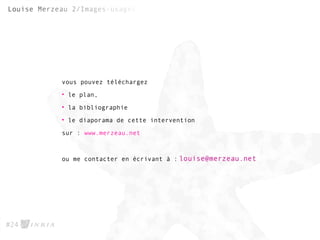 #24
vous pouvez téléchargez
• le plan,
• la bibliographie
• le diaporama de cette intervention
sur : www.merzeau.net
ou me contacter en écrivant à :
 