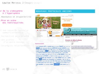NOUVEAUX PROTOCOLES ANCIENS
#9
1/ De la vidéosphère
à l’hypersphère
1.Abondance et disponibilité
2.Mise en scène
des individualités
2/ Une nouvelle ressource
communicationnelle
1.Sociabilité de proximité
2.Une archive
d’un genre nouveau
3.Stratégies relationnelles
[]
 