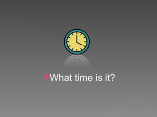 What time is it? 