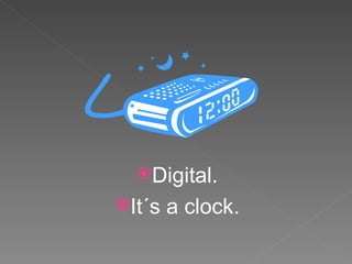 Digital. It´s a clock . 