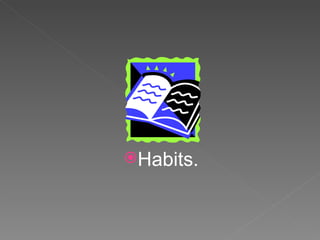 Habits. 