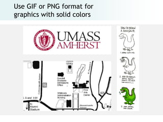 Use GIF or PNG format for
graphics with solid colors
 