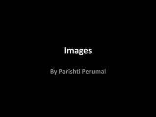 Images By Parishti Perumal 