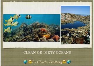 Clean or Dirty Oceans by Charlie