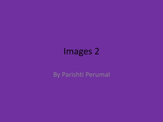 Images 2 By Parishti Perumal  