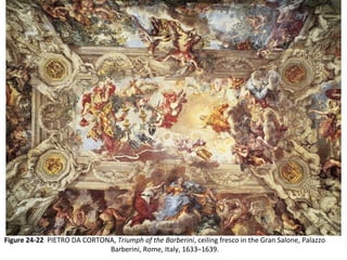 Figure 24-22 PIETRO DA CORTONA, Triumph of the Barberini, ceiling fresco in the Gran Salone, Palazzo
Barberini, Rome, Italy, 1633–1639.
 